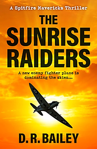 Cover of The Sunrise Raiders: A new enemy fighter plane is dominating the skies... (Spitfire Mavericks Thrillers Book 4) by D. R. Bailey