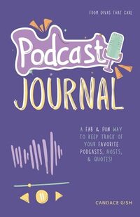 Cover of Podcast Journal: A fab & fun way to keep track of your favorite podcasts, hosts, & quotes! by Candace Gish