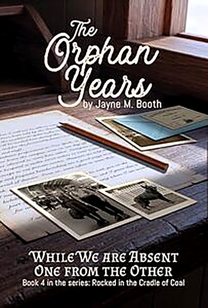 Cover of The Orphan Years: While We Are Absent One From The Other (Rocked in the Cradle of Coal series Book 4) by Jayne M. Booth