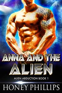 Cover of Anna and the Alien: A SciFi Alien Romance (Alien Abduction Book 1) by Honey Phillips