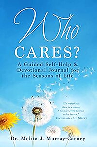 Cover of WHO CARES?: A Guided Self-Help & Devotional Journal for the Seasons of Life by Dr. Melita J. Murray-Carney