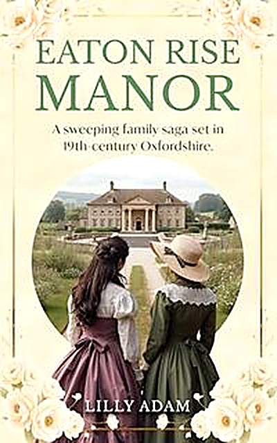 Cover of Eaton Rise Manor: A sweeping family saga set in 19th-century Oxfordshire. by Lilly Adam