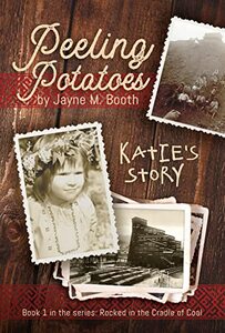 Cover of Peeling Potatoes: Katie's Story (Rocked in the Cradle of Coal series Book 1) by Jayne M. Booth