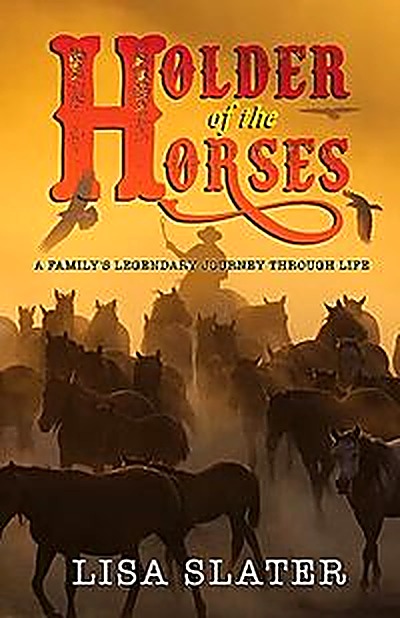 Cover of HOLDER OF THE HORSES: A FAMILY'S LEGENDARY JOURNEY THROUGH LIFE by Lisa Slater