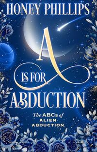 Cover of A is for Abduction (The ABCs of Alien Abduction) by Honey Phillips