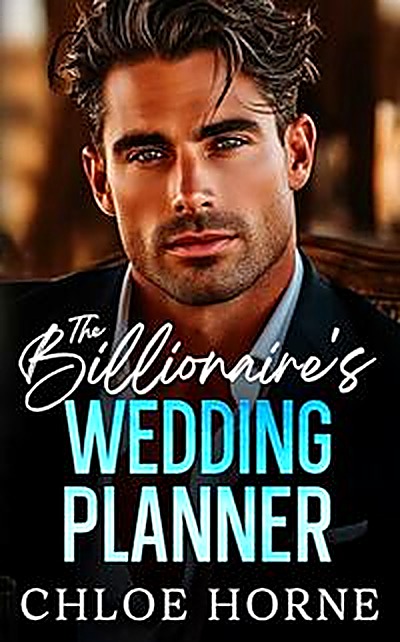 Cover of The Billionaire's Wedding Planner: An Enemies to Lovers Forced Proximity Romance by Chloe Horne