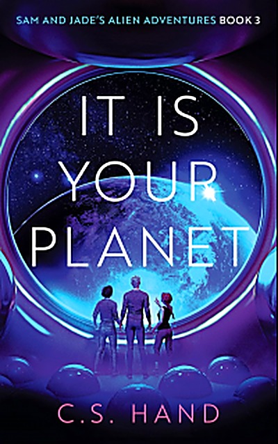 Cover of It Is Your Planet (Sam and Jade's Alien Adventures Book 3) by C.S. Hand