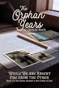 Cover of The Orphan Years: While We Are Absent One From The Other (Rocked in the Cradle of Coal series Book 4) by Jayne M. Booth